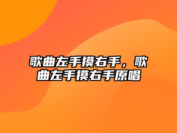 歌曲左手摸右手，歌曲左手摸右手原唱