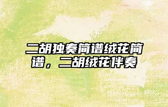 二胡獨奏簡譜絨花簡譜，二胡絨花伴奏