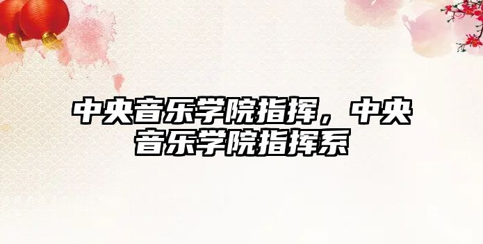 中央音樂學(xué)院指揮，中央音樂學(xué)院指揮系