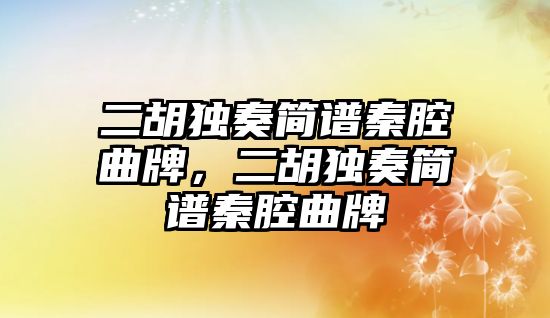 二胡獨(dú)奏簡(jiǎn)譜秦腔曲牌，二胡獨(dú)奏簡(jiǎn)譜秦腔曲牌