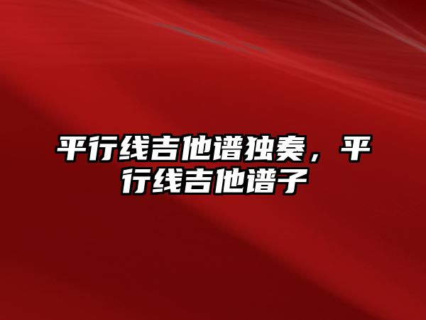 平行線吉他譜獨奏，平行線吉他譜子