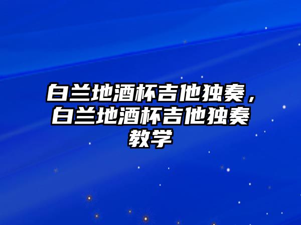 白蘭地酒杯吉他獨奏，白蘭地酒杯吉他獨奏教學