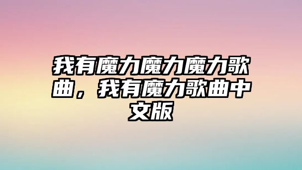 我有魔力魔力魔力歌曲，我有魔力歌曲中文版