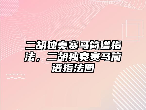 二胡獨奏賽馬簡譜指法，二胡獨奏賽馬簡譜指法圖