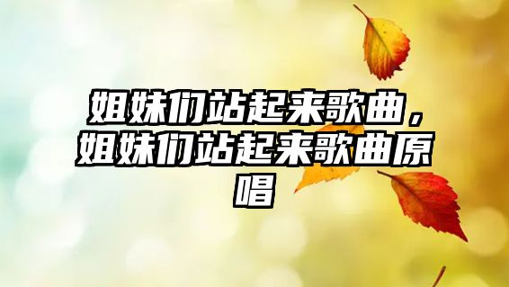 姐妹們站起來歌曲，姐妹們站起來歌曲原唱