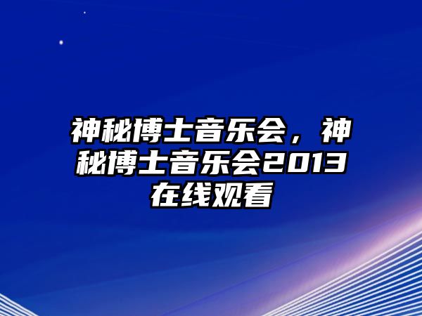 神秘博士音樂(lè)會(huì)，神秘博士音樂(lè)會(huì)2013在線觀看