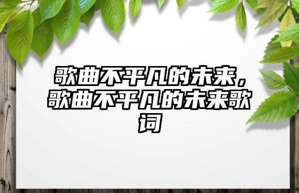 歌曲不平凡的未來，歌曲不平凡的未來歌詞